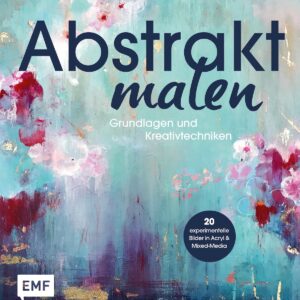 Abstrakt malen - Grundlagen und Kreativtechniken